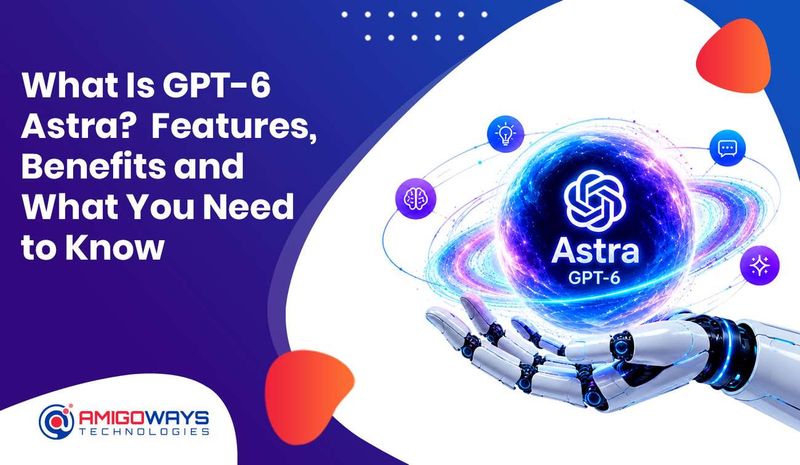 What Is GPT-6 Astra? Features, Benefits and What You Need to Know - Amigoways