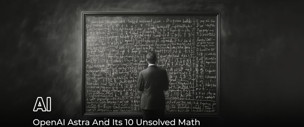 Cover image for OpenAI Astra And How It Solved 10 Unsolved Math Problems
