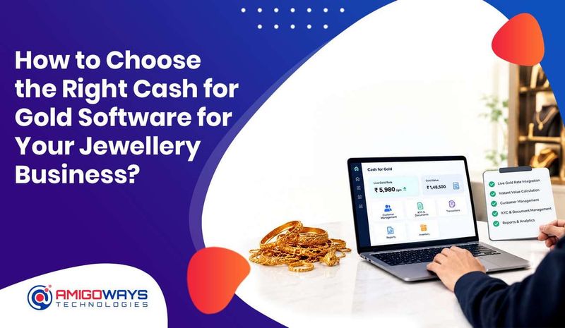 How to Choose the Right Cash for Gold Software for Your Jewellery Business? - Amigoways