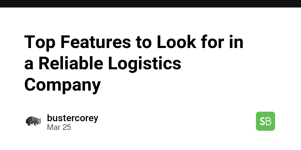 Top Features to Look for in a Reliable Logistics Company - Spring Builders
