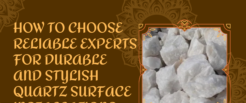 Cover image for How to Choose Reliable Experts for Durable and Stylish Quartz Surface Installations
